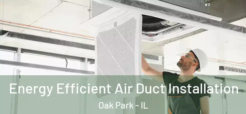  Energy Efficient Air Duct Installation Oak Park - IL