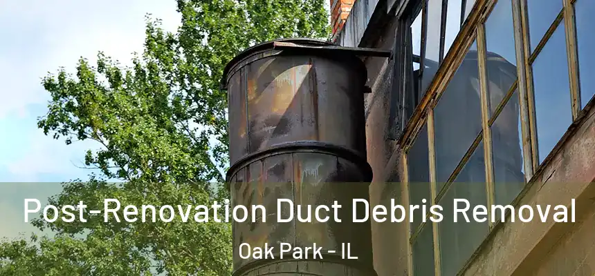  Post-Renovation Duct Debris Removal Oak Park - IL